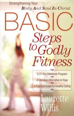 BASIC Steps to Godly Fitness: Strengthening Your Body and Soul in Christ  -     By: Laurette Willis
