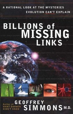 Billions of Missing Links: A Rational Look at the Mysteries Evolution Can't Explain  -     By: Geoffrey Simmons M.D.

