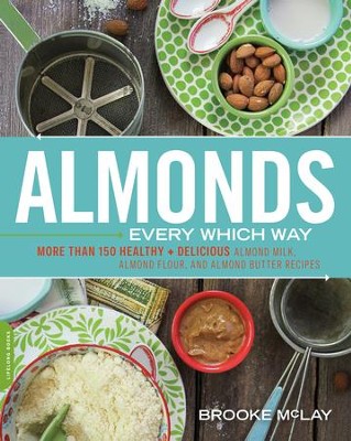 Almonds Every Which Way: More than 150 Healthy & Delicious Almond Milk, Almond Flour, and Almond Butter Recipes - eBook  -     By: Brooke McLay
