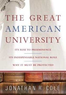 The Great American University: Its Rise to Preeminence, Its Indispensable National Role, Why It Must Be Protected - eBook  -     By: Jonathan R. Cole
