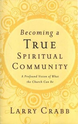 Becoming a True Spiritual Community: A Profound Vision of What the Church Can Be  -     By: Larry Crabb
