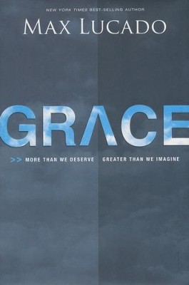 Grace: More Than We Deserve, Greater Than We Imagine  -     By: Max Lucado

