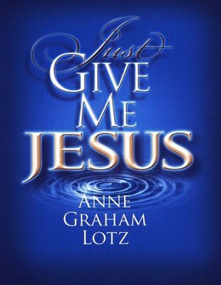 Just Give Me Jesus  -     By: Anne Graham Lotz

