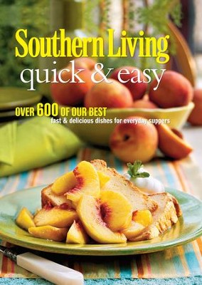 Southern Living Quick & Easy: Over 600 Of Our Best Fast & Delicious ...
