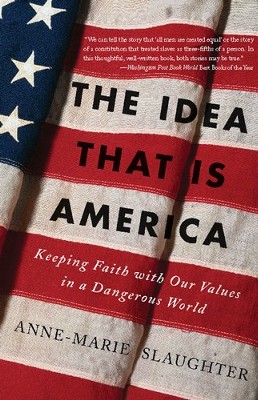 The Idea That Is America: Keeping Faith With Our Values in a Dangerous World - eBook  -     By: Anne-Marie Slaughter

