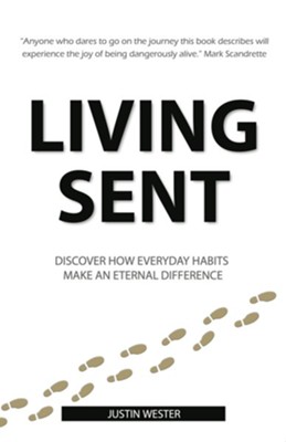 Living Sent: Discover How Everyday Habits Make an Eternal Difference  -     By: Justin Wester

