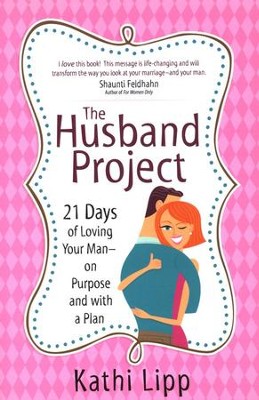 The Husband Project: 21 Days of Loving Your Man--on Purpose and with a Plan  -     By: Kathi Lipp
