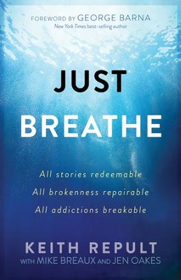 Just Breathe: All stories redeemable, All brokenness repairable, All addictions breakable - eBook  -     By: Keith Repult
