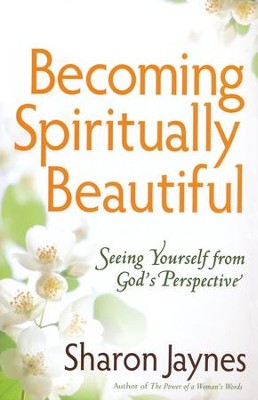 Becoming Spiritually Beautiful: Seeing Yourself from God's Perspective  -     By: Sharon Jaynes 