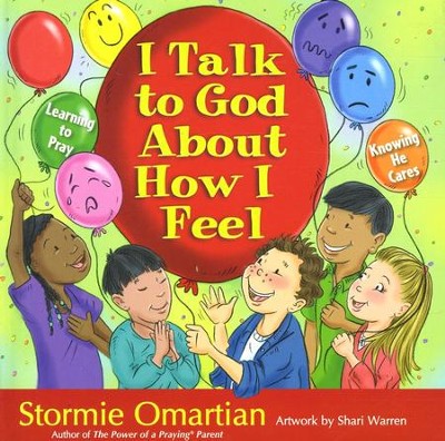 I Talk to God About How I Feel: Learning to Pray, Knowing He Cares  -     By: Stormie Omartian, Shari Warren
