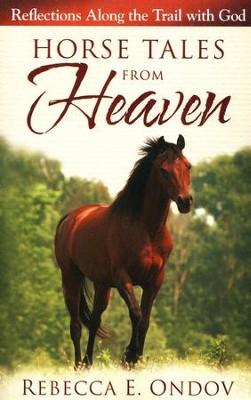 Horse Tales from Heaven: Reflections Along the Trail with God  -     By: Rebecca E. Ondov

