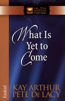 What Is Yet to Come: Ezekiel  -     By: Kay Arthur, Pete De Lacy
