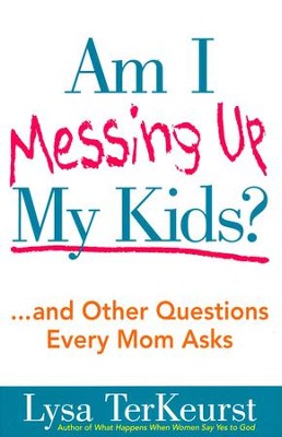 Am I Messing Up My Kids?   -     By: Lysa TerKeurst

