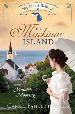 My Heart Belongs on Mackinac Island: Maude's Mooring - eBook  -     By: Carrie Fancett Pagels
