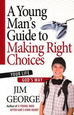 A Young Man's Guide to Making Right Choices: Your Life God's Way  -     By: Jim George
