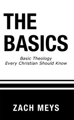 The Basics: Basic Theology Every Christian Should Know - eBook  -     By: Zach Meys
