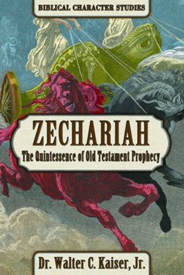 Zechariah: The Quintessence of Old Testament Prophecy  -     By: Dr. Walter C. Kaiser Jr.

