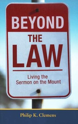 Beyond the Law: Living the Sermon on the Mount   -     By: Philip K. Clemens
