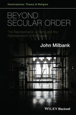 Beyond Secular Order: The Representation of Being and the Representation of the People - eBook  -     By: John Milbank
