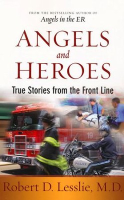 Angels and Heroes: True Stories from the Front Line    -     By: Robert D. Lesslie M.D.
