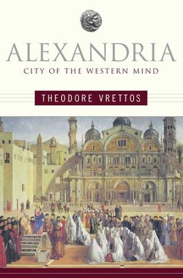 Alexandria: City of the Western Mind - eBook  -     By: Theodore Vrettos

