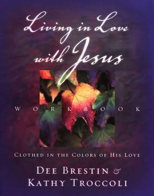 Living in Love with Jesus Workbook  -     By: Dee Brestin, Kathy Troccoli
