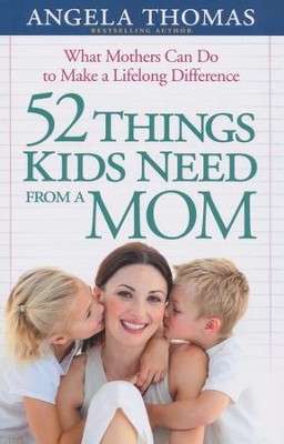 52 Things Kids Need from a Mom  -     By: Angela Thomas

