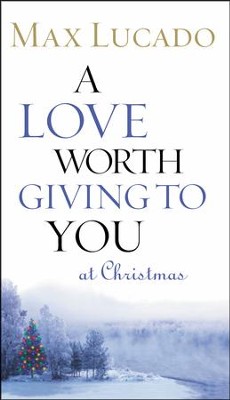 A Love Worth Giving to You at Christmas   -     By: Max Lucado
