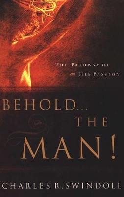 Behold...the Man!   -     By: Charles R. Swindoll
