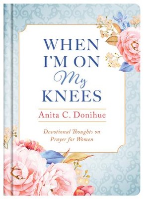 When I'm On My Knees - 20th Anniversary Edition: Devotional Thoughts on Prayer for Women - eBook  -     By: Anita C. Donihue
