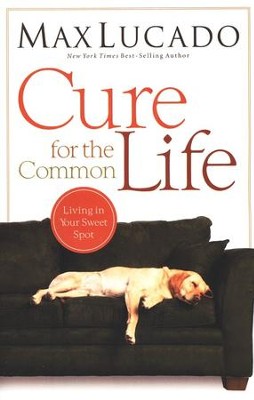 Cure for the Common Life  -     By: Max Lucado
