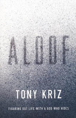 Aloof: Figuring Out Life with a God Who Hides  -     By: Tony Kriz
