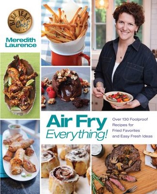 Air Fry Everything: Foolproof Recipes for Fried Favorites and Easy Fresh Ideas by Blue Jean Chef, Meredith Laurence - eBook  -     By: Meredith Laurence

