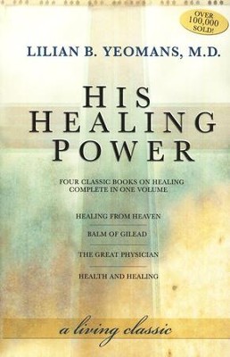 His Healing Power: Four Classic Books on Healing, Complete in One Volume  -     By: Lillian B. Yeomans M.D.
