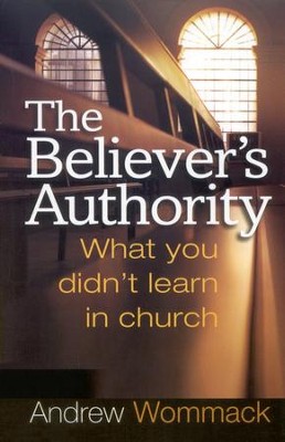 The Believer's Authority: What You Didn't Learn in Church  -     By: Andrew Wommack

