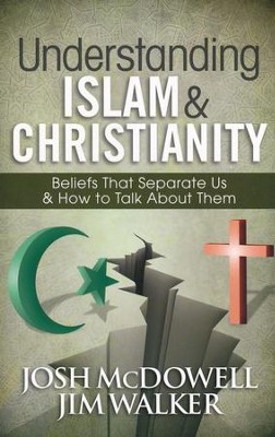 Understanding Islam & Christianity: Beliefs That   Separate Us & How to Talk About Them  -     By: Josh McDowell, Jim Walker
