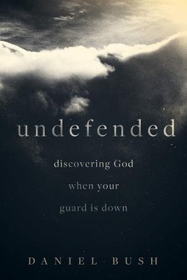 Undefended: Discovering God when Your Guard Is Down - eBook  -     By: Daniel Bush
