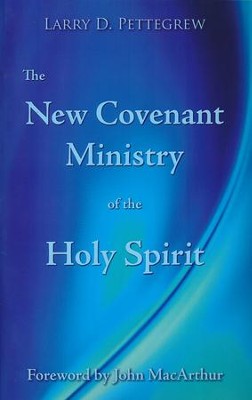 The New Covenant Ministry Of The Holy Spirit: Larry Pettegrew 