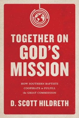 Together on God's Mission: How Southern Baptists Cooperate to Fulfill the Great Commission - eBook  -     By: Scott Hildreth
