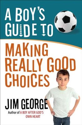 A Boy's Guide to Making Really Good Choices  -     By: Jim George
