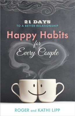 Happy Habits for Every Couple: 21 Days to a Better Relationship  -     By: Roger Lipp, Kathi Lipp
