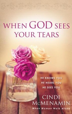 When God Sees Your Tears: He Knows You, He Hears You, He Sees You  -     By: Cindi McMenamin
