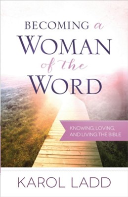 Becoming a Woman of the Word: Knowing, Loving, and  Living the Bible  -     By: Karol Ladd
