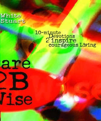 Dare 2B Wise: 10 minute devotions 2 inspire courageous living - eBook  -     By: Joe White, Kelli Stuart
