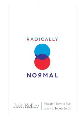 Radically Normal: You Don't Have to Live Crazy to Follow Jesus  -     By: Josh Kelley
