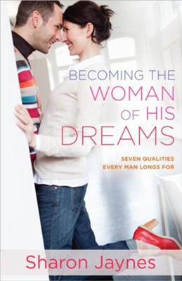 Becoming the Woman of His Dreams: Seven Qualities Every Man Longs For  -     By: Sharon Jaynes
