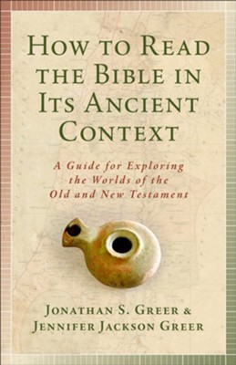 How to Read the Bible in Its Ancient Context: A Guide for Exploring the Worlds of the Old and New Testaments  -     By: Jonathan S. Greer, Jennifer Jackson Greer
