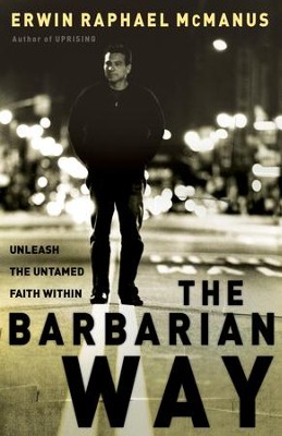 The Barbarian Way: Unleash the Untamed Faith Within - eBook  -     By: Erwin Raphael McManus
