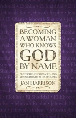 Becoming a Woman Who Knows God by Name: Protected, Encouraged, and Strengthened by His Promises  -     By: Jan Harrison
