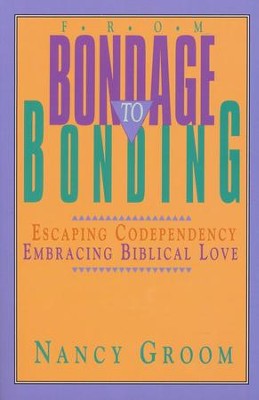 From Bondage to Bonding: Escaping Codependency, Embracing  Biblical Love        -     By: Nancy Groom
